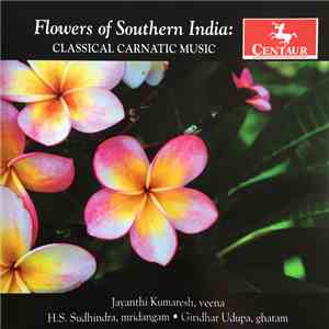 Jayanthi Kumaresh, H.S. Sudhindra, Giridhar Udupa - Flowers Of Southern India: Classical Carnatic Music FLAC