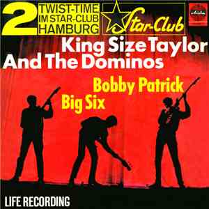 King Size Taylor And The Dominos / Bobby Patrick Big Six - Twist-Time Im Star-Club Hamburg • 2 FLAC