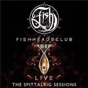 Fish - Fishheads Club Live: The Spittalrig Sessions FLAC