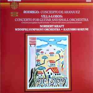Joaquín Rodrigo, Heitor Villa-Lobos, Norbert Kraft, Kazuhiro Koizumi, The Winnipeg Symphony Orchestra - Concierto De Aranjuez, Concerto For Guitar And Small Orchestra FLAC