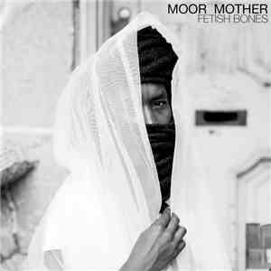Moor Mother - Fetish Bones FLAC