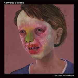 Controlled Bleeding - Larva Lumps And Baby Bumps FLAC