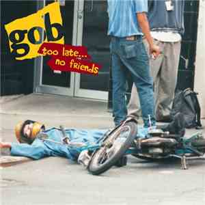 Gob  - Too Late... No Friends FLAC