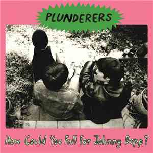 Plunderers - How Could You Fall For Johnny Depp? FLAC