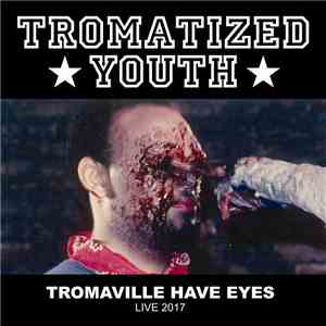Tromatized Youth - Tromaville Have Eyes - Live 2017 FLAC