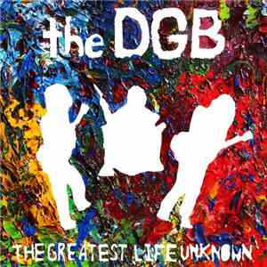 The DGB - The Greatest Life Unknown FLAC