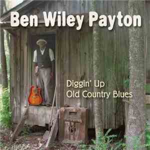 Ben Wiley Payton - Diggin' Up Old Country Blues FLAC