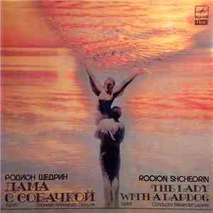 Родион Щедрин = Rodion Shchedrin - Дама С Собачкой (Балет) = The Lady With A Lapdog (Ballet) FLAC