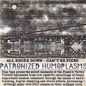 Patronized Humoplasms - All Broke Down - Can't Be Fixed FLAC