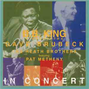 Pat Metheny & The Heath Brothers / The Dave Brubeck Quartet / B.B. King & His Orchestra - In Concert FLAC