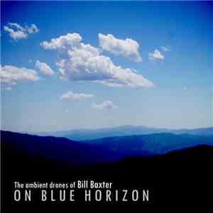 The Ambient Drones Of Bill Baxter - On Blue Horizon FLAC