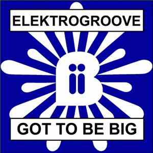 Elektrogroove - Gotta To Be Big FLAC