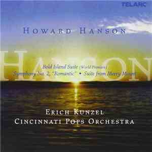 Howard Hanson, Erich Kunzel, Cincinnati Pops Orchestra - Bold Island Suite (World Premiere) • Symphony No. 2, "Romantic" • Suite From Merry Mount FLAC