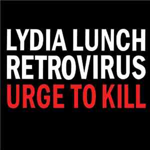 Lydia Lunch Retrovirus - Urge To Kill FLAC