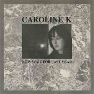Caroline K - Now Wait For Last Year FLAC