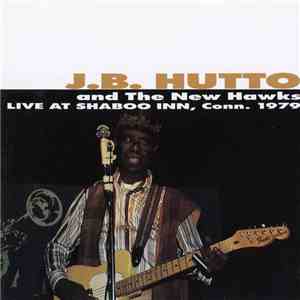 J.B. Hutto & The New Hawks - Live At The Shaboo Inn, Conn. 1979 FLAC