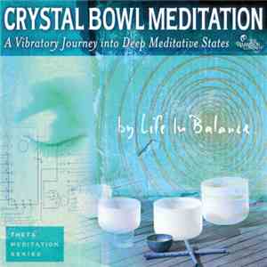Life In Balance - Crystal Bowl Meditation - A Vibratory Journey Into Deep Meditative States FLAC