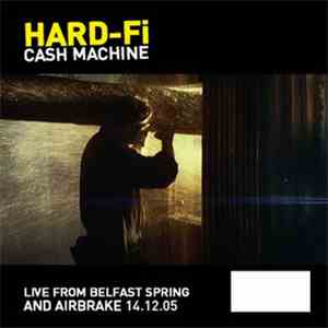 Hard-Fi - Cash Machine (Live From Belfast Spring And Airbrake 14.12.05) FLAC