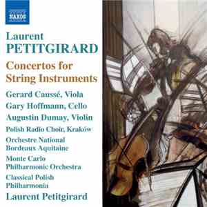 Laurent Petitgirard / Gérard Caussé, Gary Hoffman , Augustin Dumay, Polish Radio Choir, Krakow, Orchestre National Bordeaux Aquitaine, Monte Carlo Philharmonic Orchestra, Classical Polish Philharmonia, Laurent Petitgirard - Concertos for String Instrument FLAC