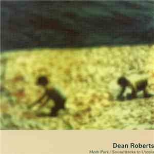 Dean Roberts - Moth Park / Soundtracks To Utopia FLAC