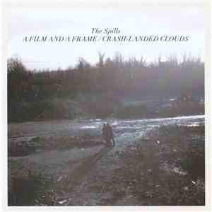 The Spills - A Film And A Frame / Crash-Landed Clouds FLAC