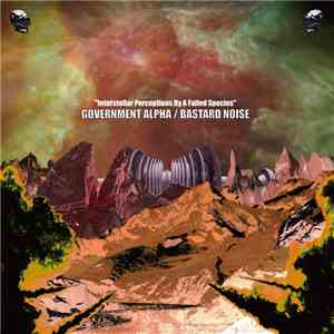 Government Alpha, Bastard Noise - Interstellar Perceptions of a Failed Species FLAC