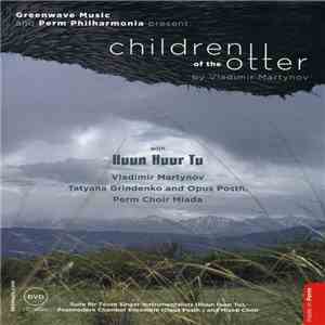Vladimir Martynov with Huun Huur Tu, Tatyana Grindenko and Opus Posth., Perm Choir Mlada - Children Of The Otter FLAC