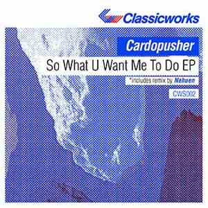 Cardopusher - So What U Want Me To Do EP FLAC