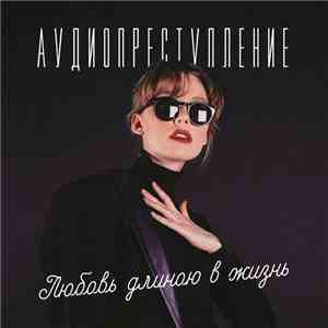 Аудиопреступление - Любовь Длиною В Жизнь FLAC