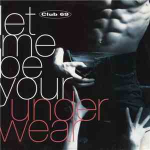 Club 69 - Let Me Be Your Underwear FLAC
