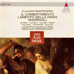 Claudio Monteverdi - Concentus Musicus Wien • Nikolaus Harnoncourt • Murray • Schmidt • Palmer • Perry • Hollweg • Langridge • Equiluz - Il Combattimento • Lamento Della Ninfa • Madrigali FLAC