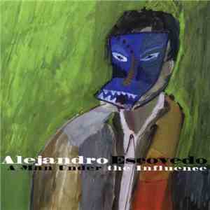 Alejandro Escovedo - A Man Under The Influence FLAC