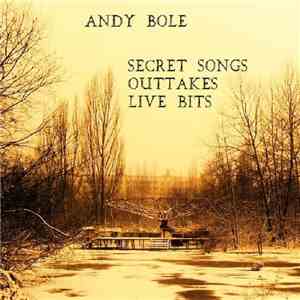 Andy Bole - Secret Songs, Outtakes, Live Bits FLAC