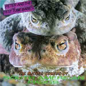 Peter And The Test Tube Babies - The Mating Sounds Of South American Frogs FLAC