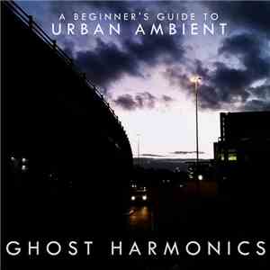 Ghost Harmonics - A Beginner's Guide To Urban Ambient FLAC