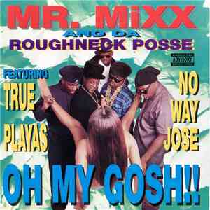 Mr. Mixx & Da Roughneck Posse Featuring True Playas, No Way Jose  - Oh My Gosh!! FLAC