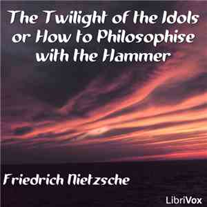 Friedrich Nietzsche - The Twilight Of The Idols Or How To Philosophise With The Hammer FLAC