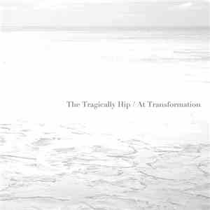 The Tragically Hip - At Transformation FLAC