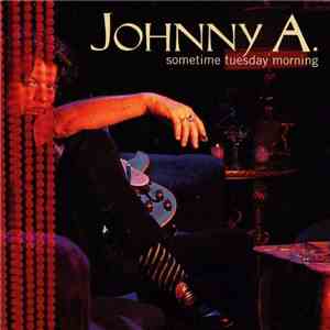 Johnny A. - Sometime Tuesday Morning FLAC