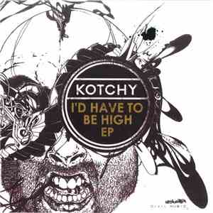 Kotchy - I'd Have To Be High EP FLAC