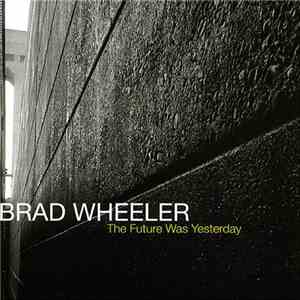 Brad Wheeler - The Future Was Yesterday FLAC