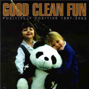 Good Clean Fun - Positively Positive 1997-2002 FLAC