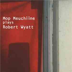 Mop Meuchiine - Mop Meuchiine Plays Robert Wyatt FLAC