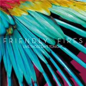 Friendly Fires - Live Those Days Tonight FLAC