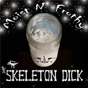 Skeleton Dick - Moist N' Frothy FLAC