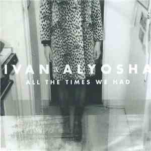 Ivan & Alyosha - All The Times We Had FLAC