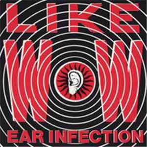Like Wow - Ear Infection FLAC