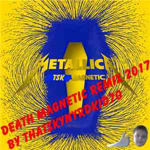 Metallica, ThatSkynyrdKid70 - TSK Magnetic: Death Magnetic Remix 2017 FLAC