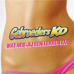 Gebroeders Ko - Wat Heb Jij Een Lekker Lijf FLAC