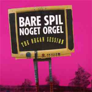 BliGlad - Bare Spil Noget Orgel - The Organ Session FLAC
